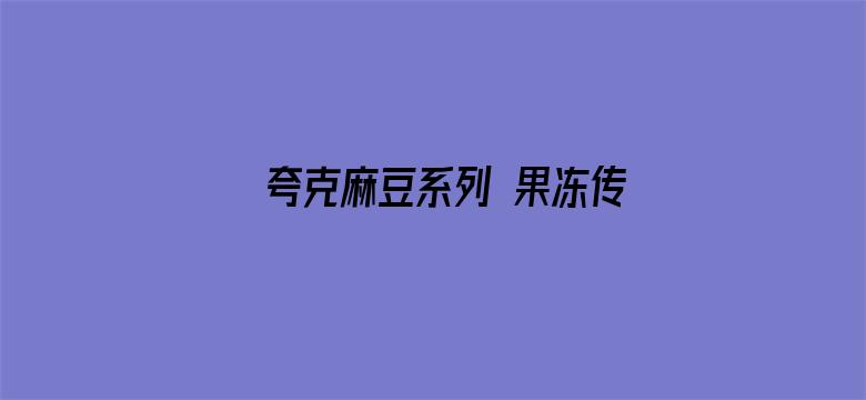 >夸克麻豆系列 果冻传媒横幅海报图